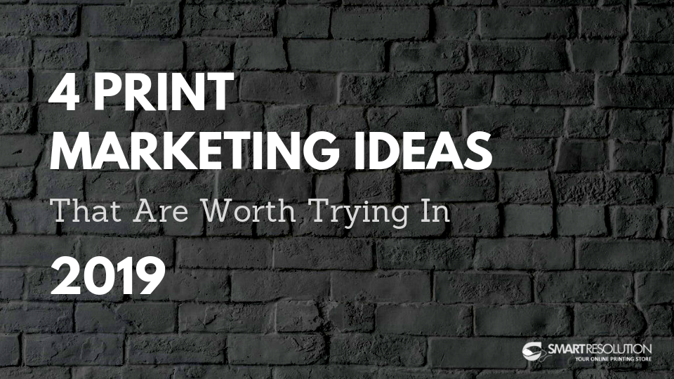 print marketing ideas worth trying 2019