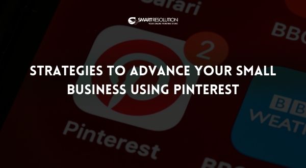 Strategies To Advance Your Small Business Using Pinterest